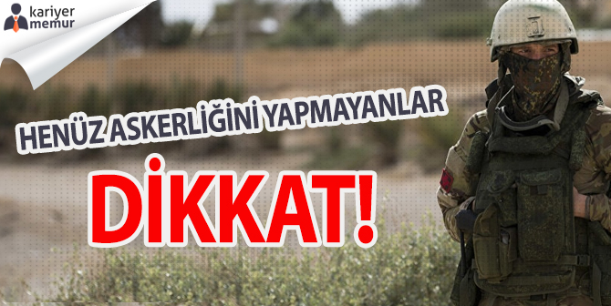 Henüz Askerliğini Yapmayanlar Dikkat 14 Mayıs’ta Başlıyor