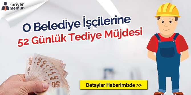 O Belediye İşçilerine de 52 Günlük Tediye Müjdesi!