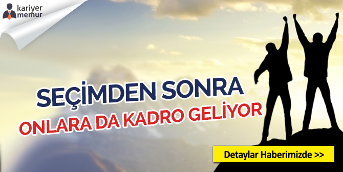 Seçimden Hemen Sonra Onlara da Kadro Geliyor