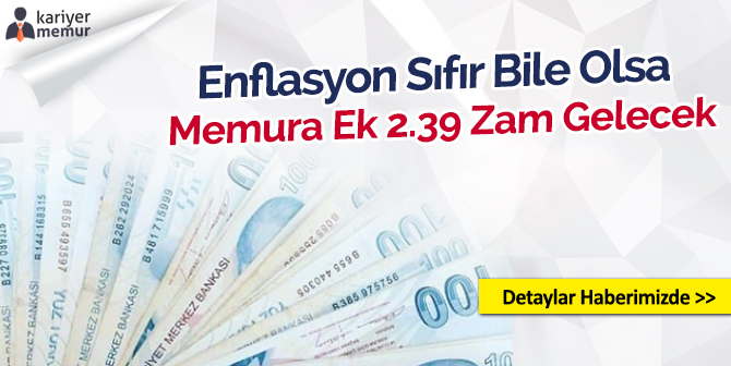 Enflasyon Sıfır Bile Olsa Memura Ek 2.39 Zam Gelecek