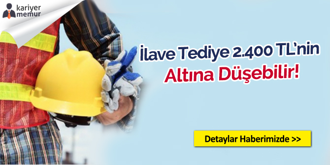 Taşerona İlave Tediye 2.400 TL’nin Altına Düşebilir!