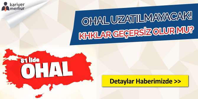 OHAL Bir daha Uzatılmayacak, OHAL Kalkarsa KHK’lar Geçersiz Olur mu?