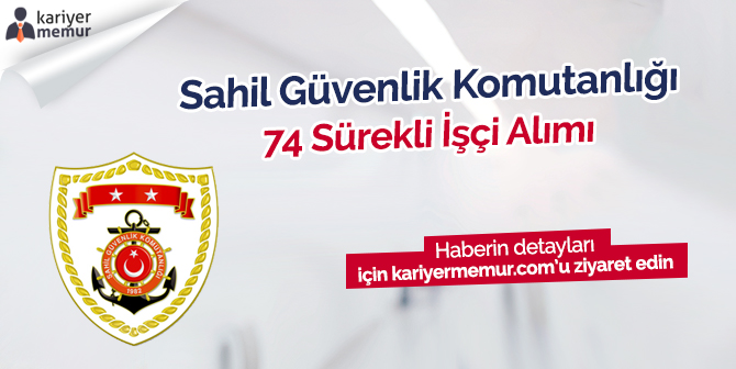 Sahil Güvenlik Komutanlığı 74 Sürekli İşçi Alımı