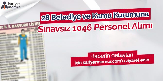 28 Belediye ve Kamu Kurumuna Sınavsız 1046 İşçi Alınacak