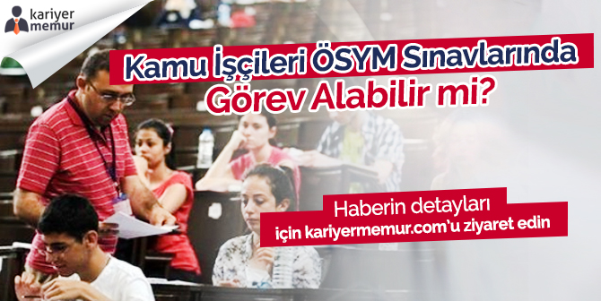 Kadrolu Kamu İşçileri ÖSYM Sınavlarında Görev Alabilir mi?