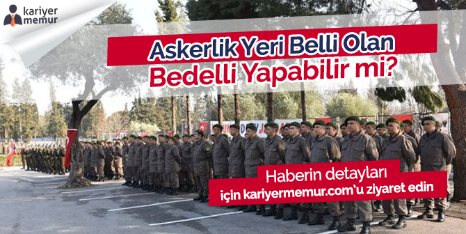 2018 Ağustos Celbinde Askerlik Yeri Belli Olan Bedelli Yapabilir mi?
