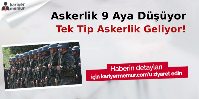 Askerlik 9 Aya Düşüyor, Tek Tip Askerlik Gelecek!