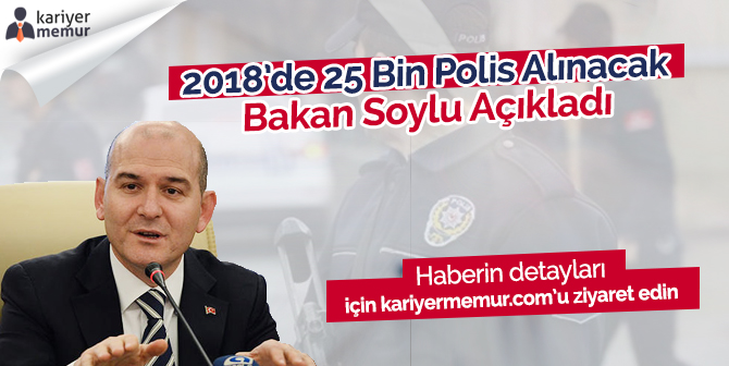 Bakan Soylu’dan 2018’de 25 Bin Polis Alımı Müjdesi