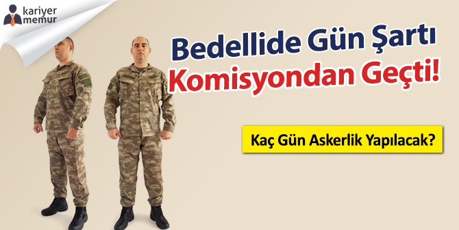 Bedelli Askerlik Yapılacak Gün Şartı Komisyondan Geçti