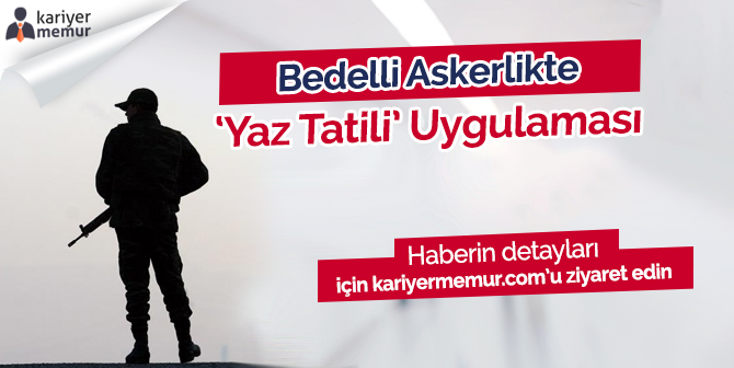Bedelli Askerlikte Öğrenci Olanlara Yaz Tatili Uygulaması