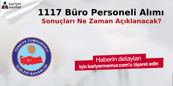 İçişleri, 1117 Büro Memuru Alımı Sonuçları Açıklandı mı?