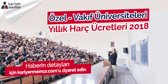 Türkiye’de ki Özel ve Vakıf Üniversitelerinin Yıllık Ücretleri 2018