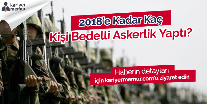 2018’e Kadar Kaç Kişi Bedelli Askerlik Yaptı?