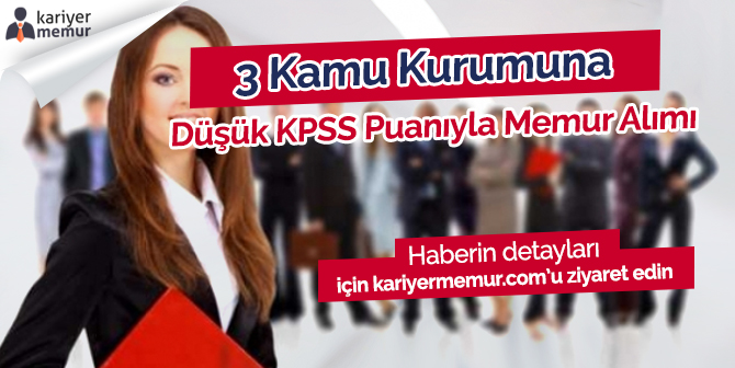 3 Farklı Kurumdan Düşük KPSS Puanıyla Memur Alımı