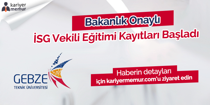 Gebze Teknik Üniversitesi Bakanlık Onaylı İSG Vekil Eğitimi Kayıtları Başladı