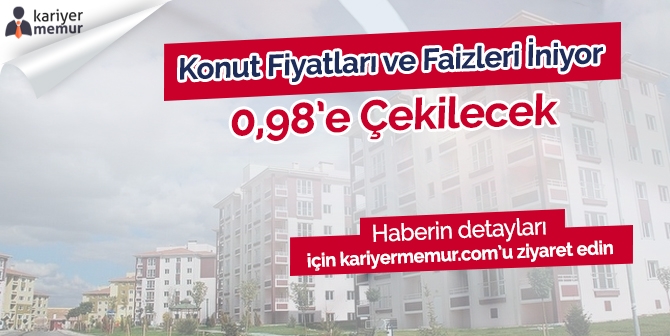 Konut Faizleri ve Fiyatları İniyor, Faiz 0,98’e Çekilecek