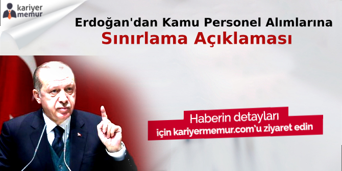 Erdoğan’dan “Kamu Personel Alımlarına Sınırlama” Açıklaması