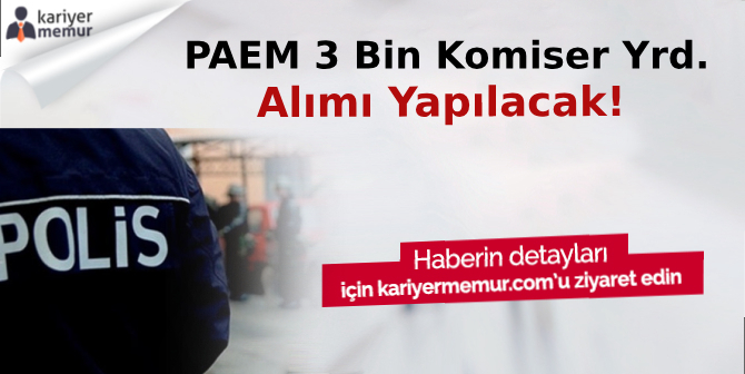 PAEM 3000 Komiser Yardımcısı Alımı Başvuruları Başlıyor