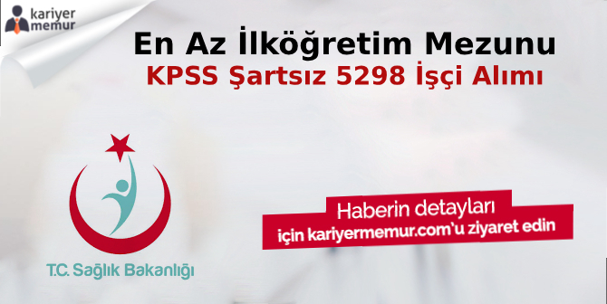 Sağlık Bakanlığı KPSS Şartsız 5298 İşçi Alımı Yapacak