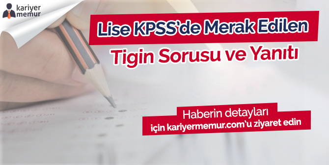 Lise KPSS’de Çıkan Tigin Sorusu