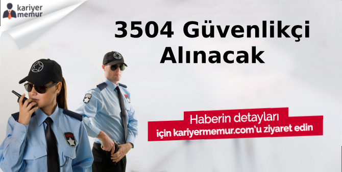 3 Bin 504 Güvenlikçi Alınacak