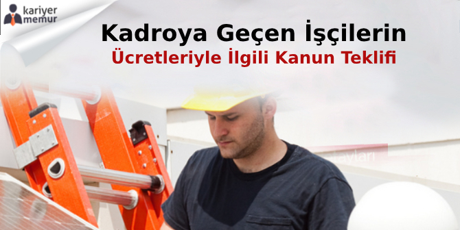 Kadroya Geçen Sürekli İşçilerin Ücretleriyle İlgili Kanun Teklifi