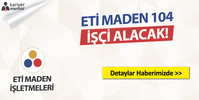 Eti Maden İşletmeleri 4 Birime 104 İşçi Alacak