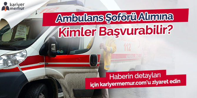 Ambulans Şoförü Alımına Kimler Başvurabilir?