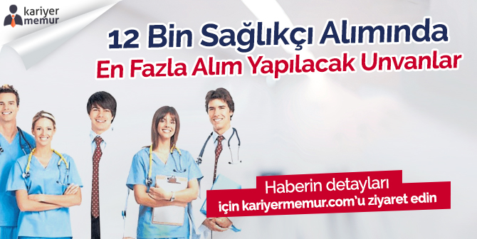 12 Bin Sağlıkçı Alımında En Fazla Alım Yapılacak 5 Unvan