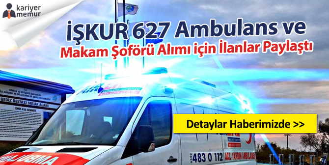 İŞKUR 627 Ambulans ve Makam Şoförü İlanı Yayımladı