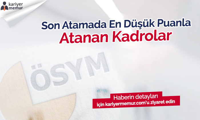 Son Atamalarda En Düşük Puanla Atanan Kadrolar