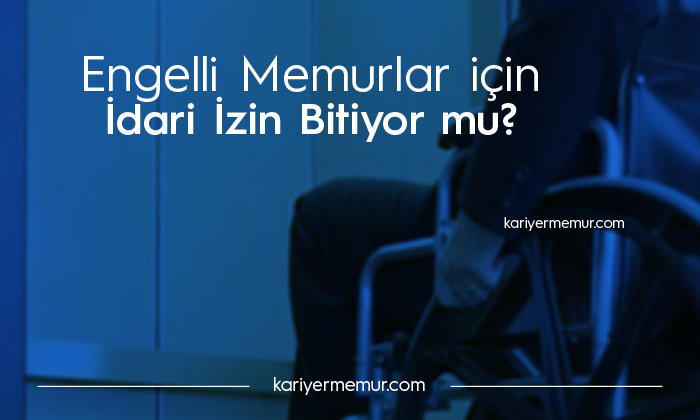 Engelli Memurlar için İdari İzin Ne Zaman Bitecek?