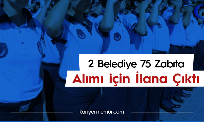 2 Belediyeden 75 Zabıta Alımı İlanı
