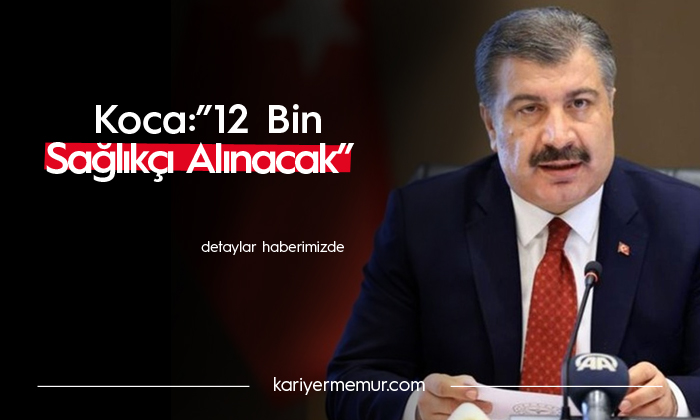 Bakan Koca “12 Bin Sağlıkçı Alınacak”