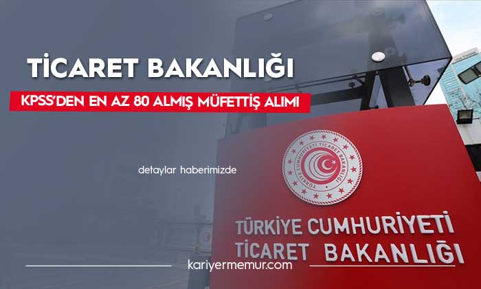 Ticaret Bakanlığı KPSS A’dan En Az 80 Almış Müfettiş Alımı