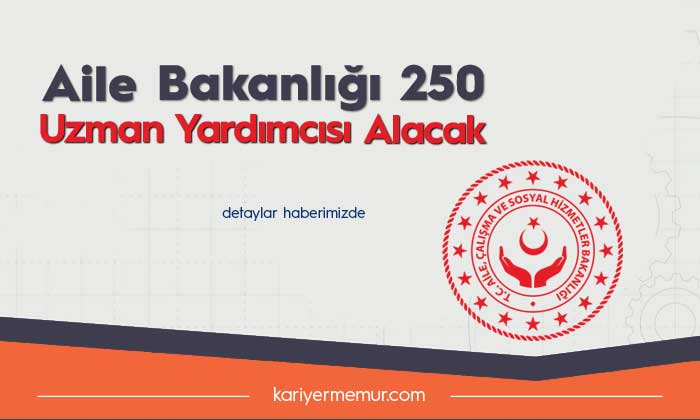 Aile Bakanlığı 250 Uzman Yardımcısı Alacak