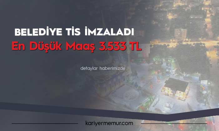 Belediye ve Sendika TİS için Anlaştı: Maaş 3533 TL
