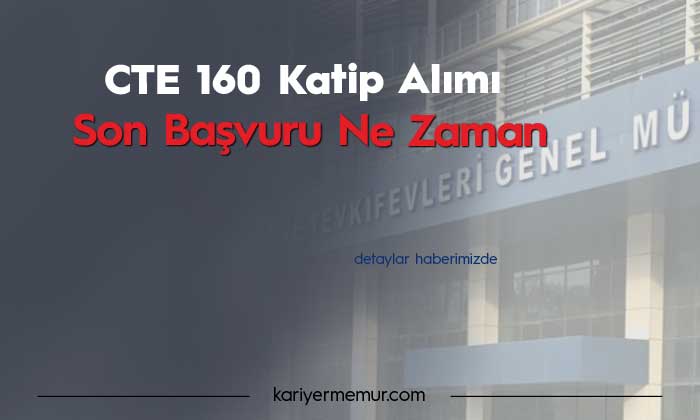 CTE 160 Katip Alımı Son Başvuru Ne Zaman?