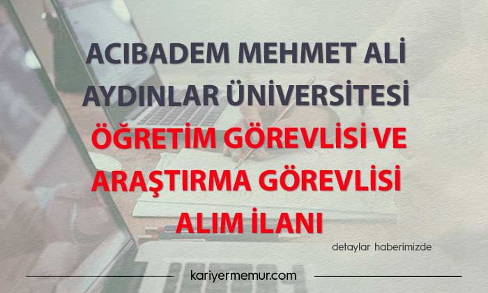 Acıbadem Mehmet Ali Aydınlar Üniversitesi Öğretim Görevlisi ve Araştırma Görevlisi alım ilanı