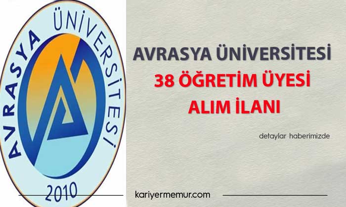 Avrasya Üniversitesi 38 Öğretim Üyesi alım ilanı