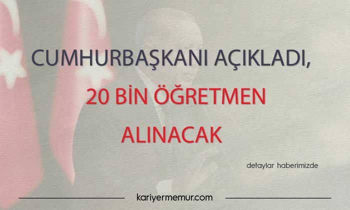 Cumhurbaşkanı Açıkladı,  20 Bin Öğretmen Alınacak