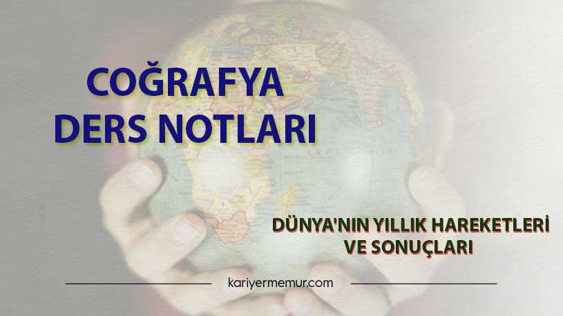Dünya’nın Yıllık Hareketleri ve Sonuçları Coğrafya Ders Notları