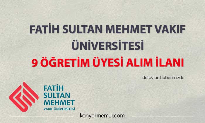 Fatih Sultan Mehmet Vakıf Üniversitesi 9 öğretim üyesi alım ilanı