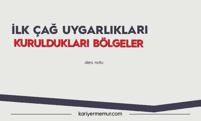 İlk Çağ Uygarlıkları ve Kuruldukları Bölgeler