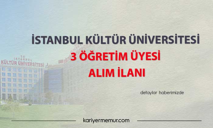 İstanbul Kültür Üniversitesi 3 öğretim üyesi alım ilanı