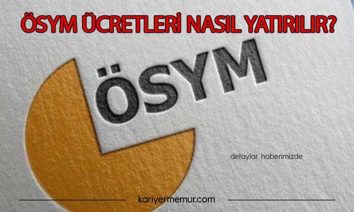 ÖSYM Sınav Ücretleri Nasıl Yatırılır? Sınav Ücreti Yatırma Yöntemleri