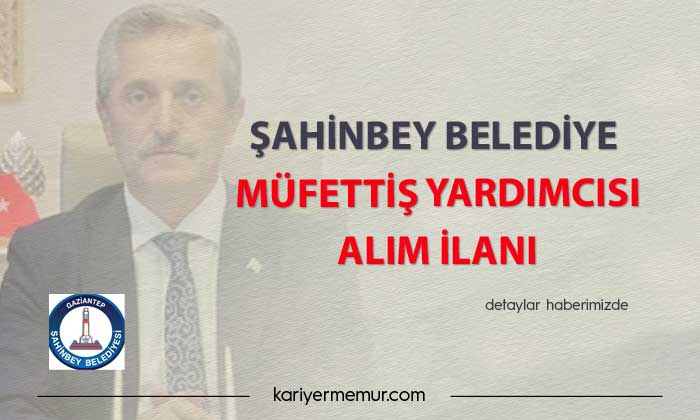 Şahinbey Belediyesi Müfettiş Yardımcısı Alım ilanı