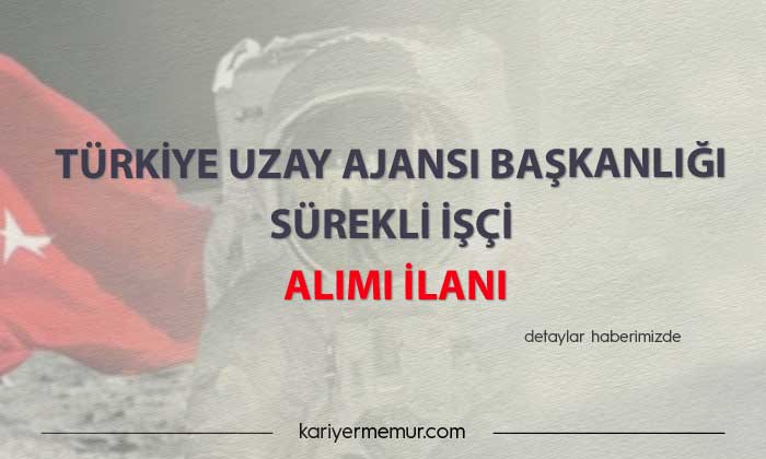 Türkiye Uzay Ajansı Başkanlığı Sürekli İşçi Alımı İlanı