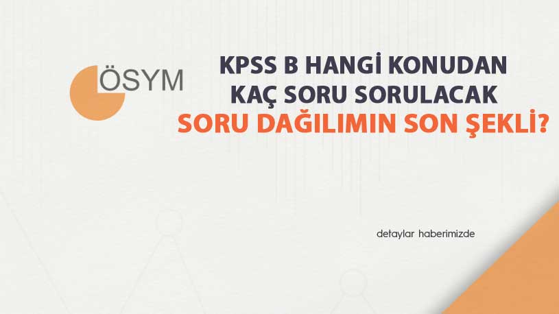2021 KPSS B Hangi Konudan Kaç Soru Sorulacak? Dağılımın Son Şekli!