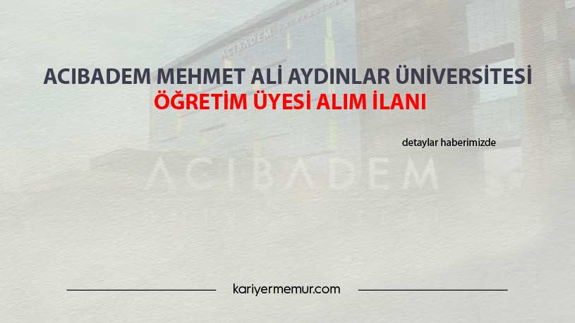 Acıbadem Mehmet Ali Aydınlar Üniversitesi Öğretim Üyesi Alım İlanı